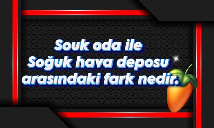 Soğuk oda ile Soğuk hava deposu arasındaki fark nedir.