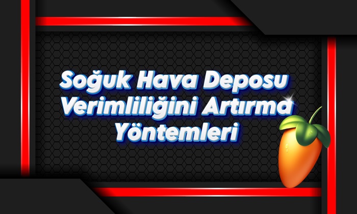 Soğuk Hava Deposu Verimliliğini Artırma Yöntemleri