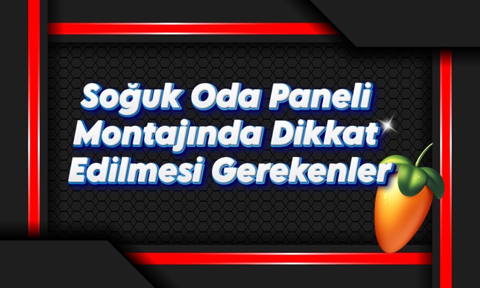 Soğuk Oda Paneli Montajında Dikkat Edilmesi Gerekenler